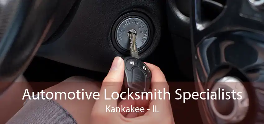 Automotive Locksmith Specialists Kankakee - IL