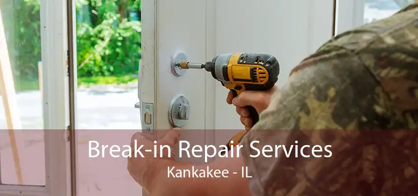 Break-in Repair Services Kankakee - IL