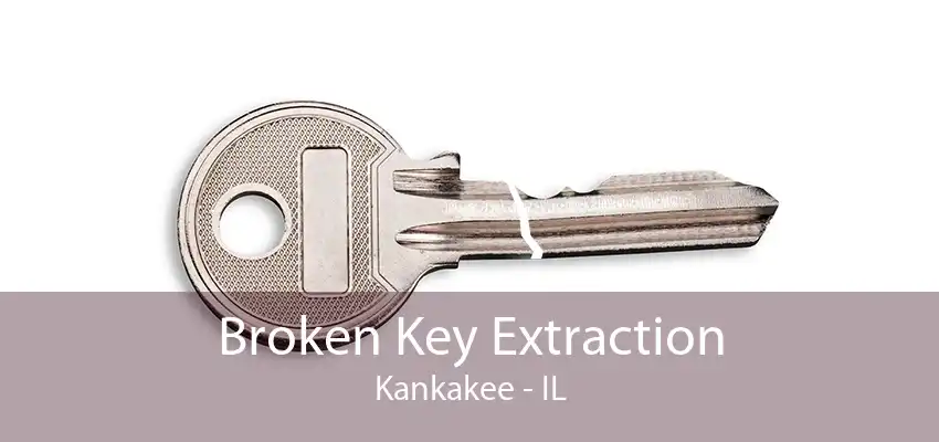 Broken Key Extraction Kankakee - IL