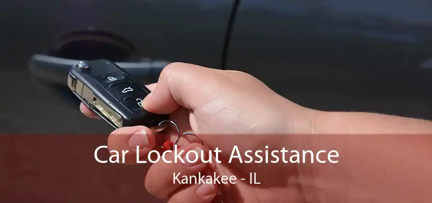 Car Lockout Assistance Kankakee - IL