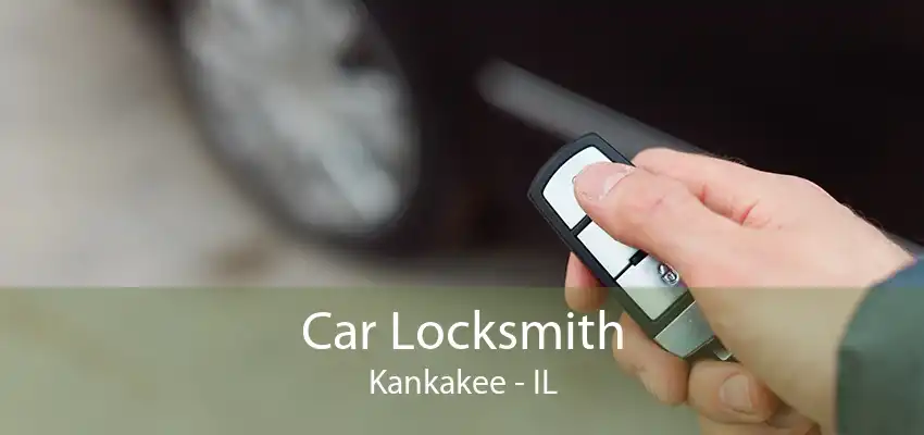 Car Locksmith Kankakee - IL