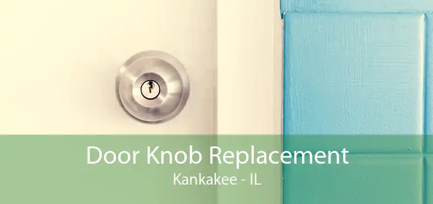 Door Knob Replacement Kankakee - IL