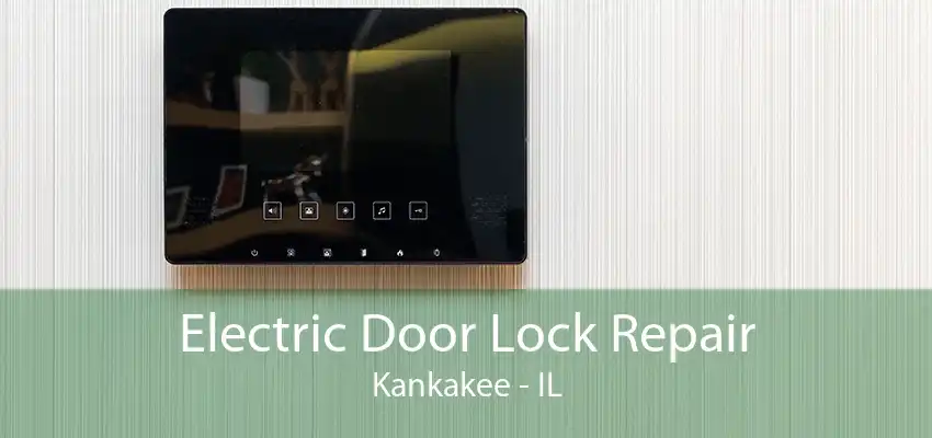 Electric Door Lock Repair Kankakee - IL