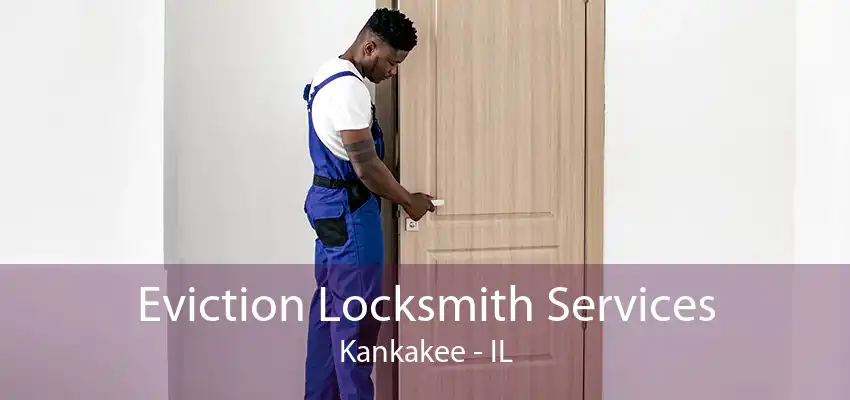 Eviction Locksmith Services Kankakee - IL