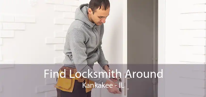 Find Locksmith Around Kankakee - IL