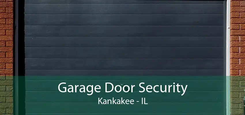 Garage Door Security Kankakee - IL