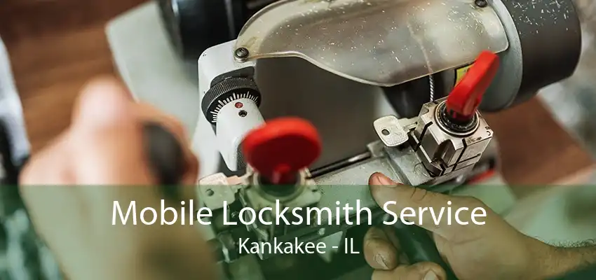 Mobile Locksmith Service Kankakee - IL