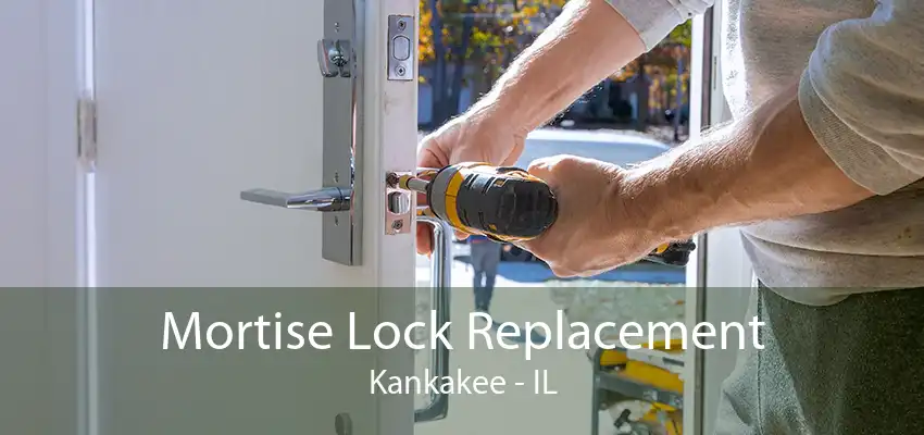 Mortise Lock Replacement Kankakee - IL