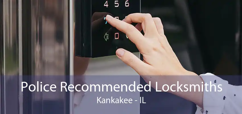 Police Recommended Locksmiths Kankakee - IL